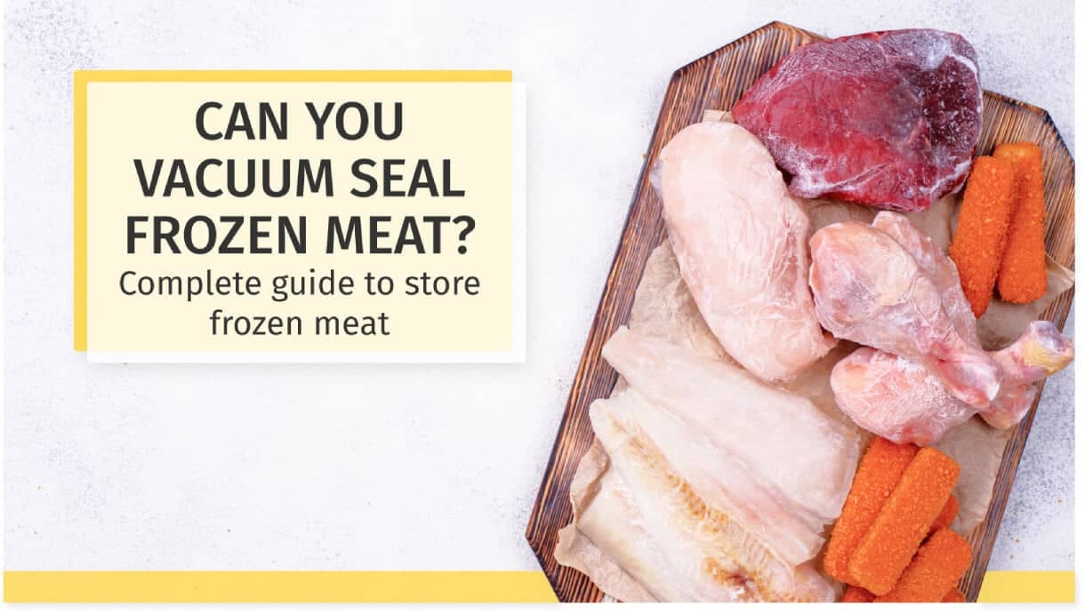 Can You Vacuum Seal Frozen Meat? Complete Guide to Store Meat