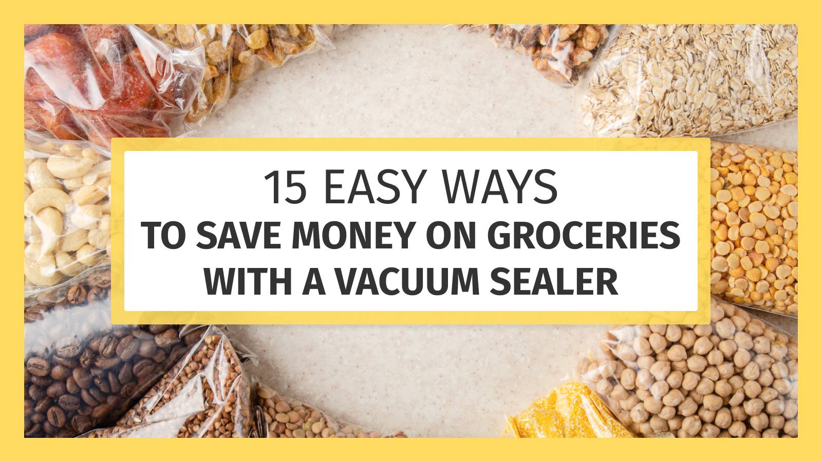 15 Easy Ways to Save on Groceries Through Vacuum Sealing 