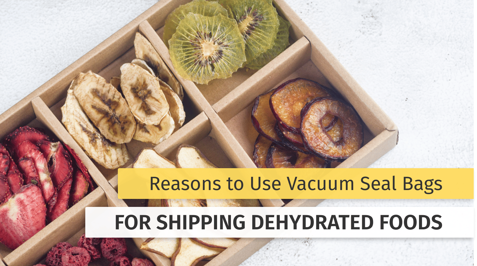 Reasons To Use Vacuum Seal Bags For Shipping Dehydrated Foods