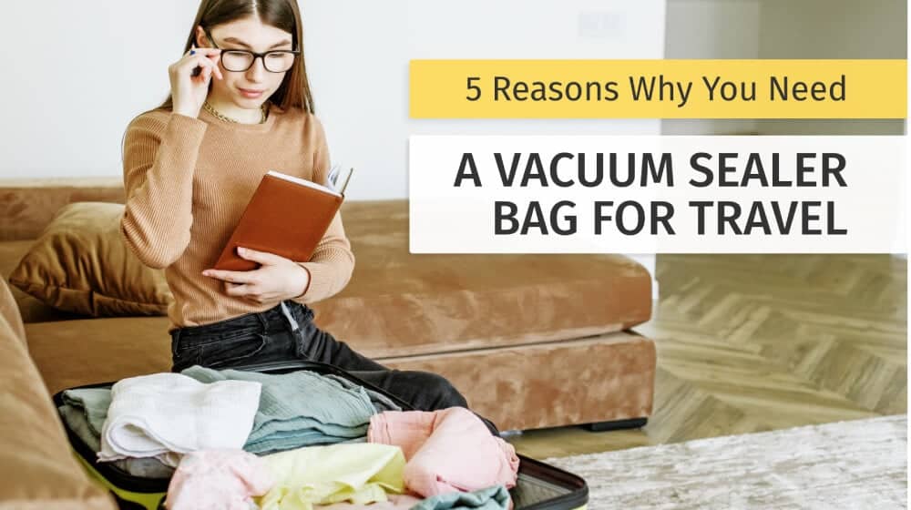 5 Reasons Why You Need A Vacuum Sealer Bag For Travel