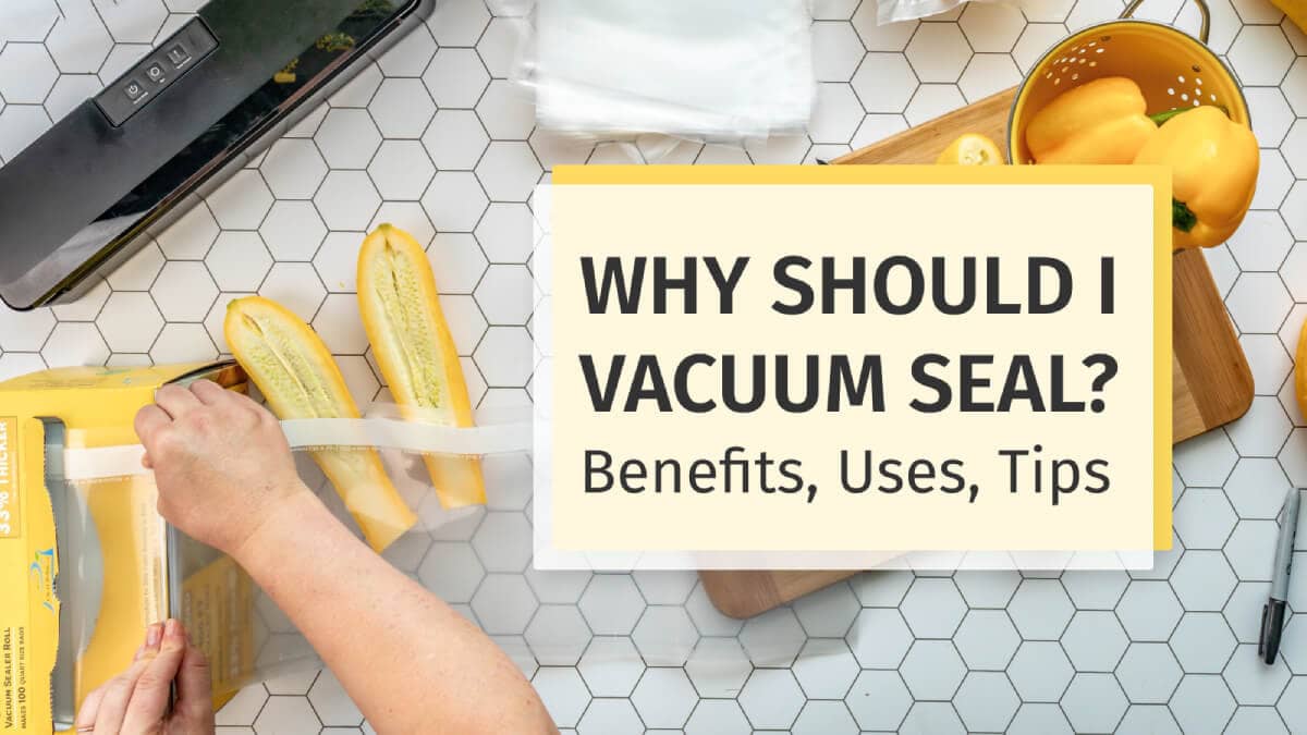 Why Should I Vacuum Seal? Benefits, Uses, Tips
