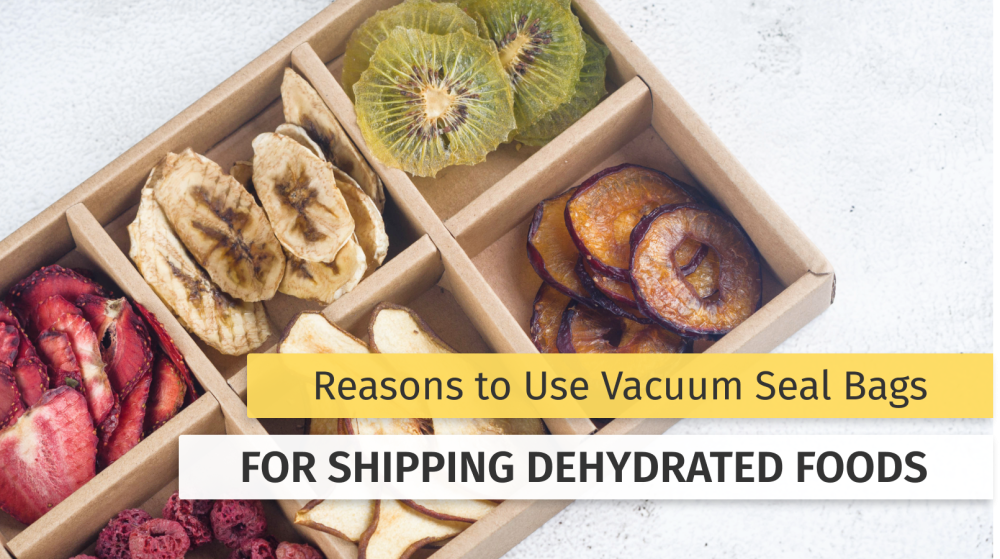 Reasons To Use Vacuum Seal Bags For Shipping Dehydrated Foods OutOfAir